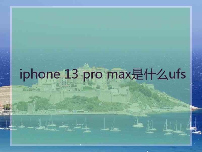 iphone 13 pro max是什么ufs