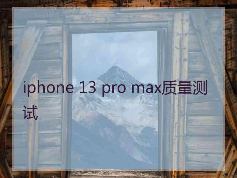 iphone 13 pro max质量测试