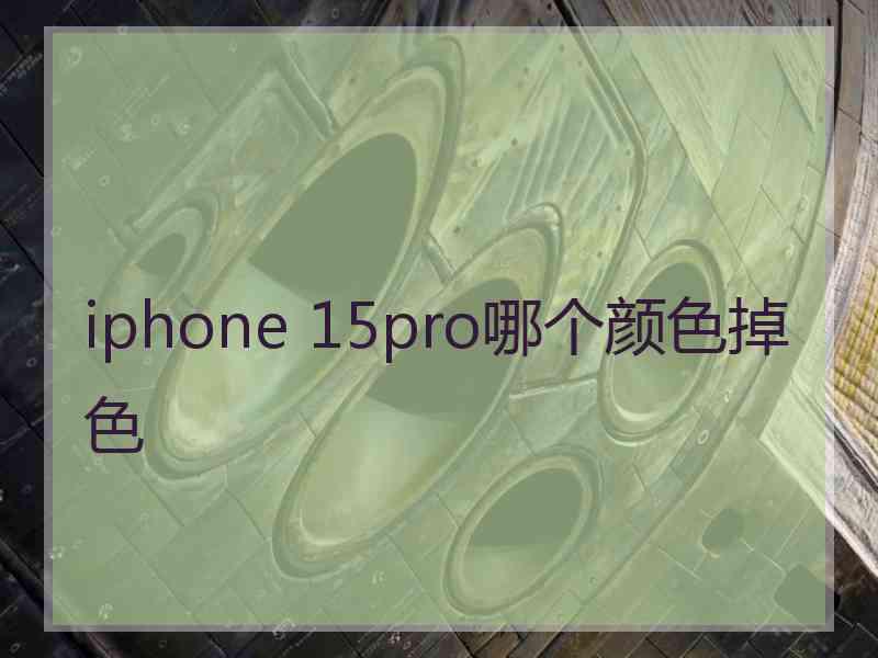 iphone 15pro哪个颜色掉色