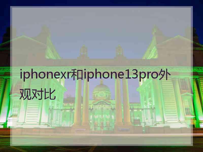 iphonexr和iphone13pro外观对比