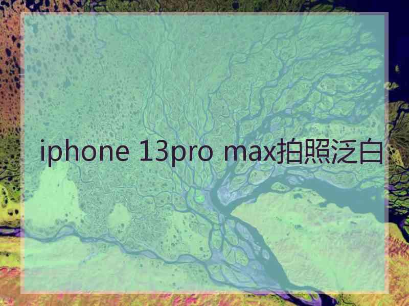 iphone 13pro max拍照泛白