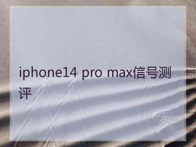 iphone14 pro max信号测评