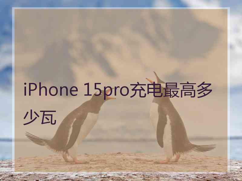 iPhone 15pro充电最高多少瓦