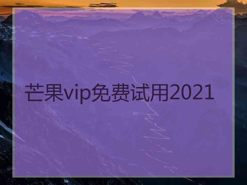 芒果vip免费试用2021