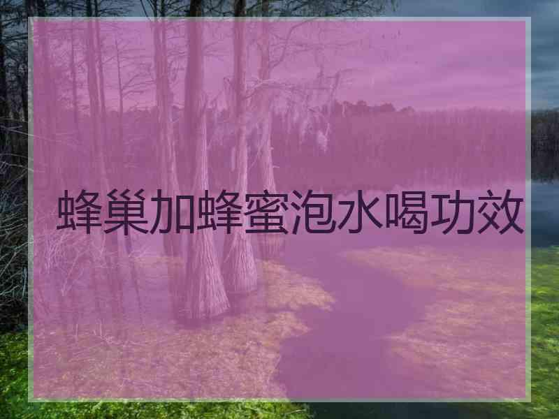 蜂巢加蜂蜜泡水喝功效