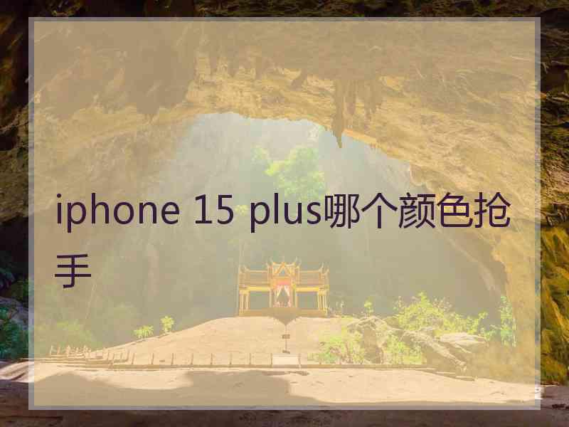 iphone 15 plus哪个颜色抢手