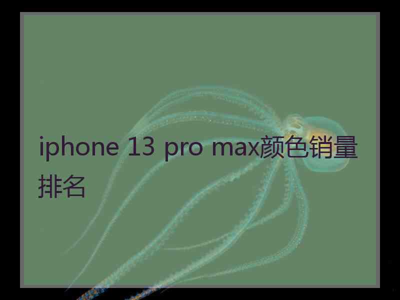 iphone 13 pro max颜色销量排名