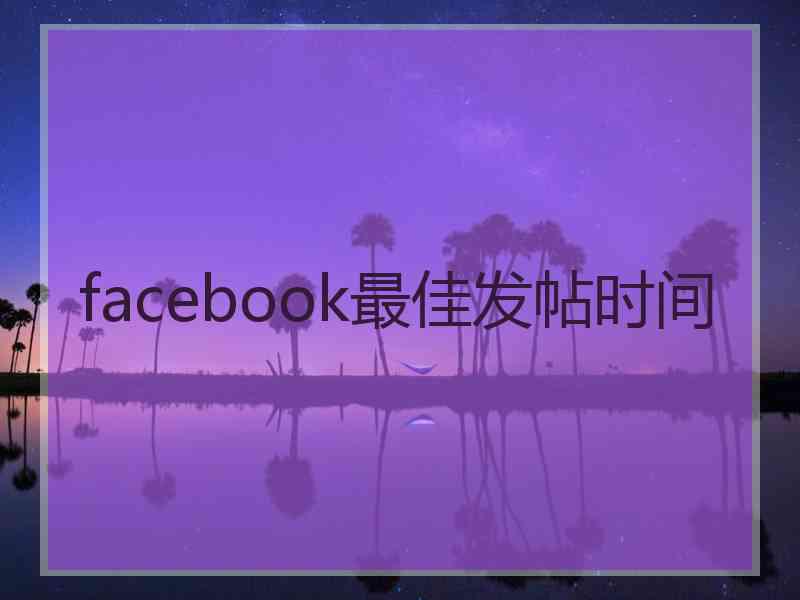 facebook最佳发帖时间