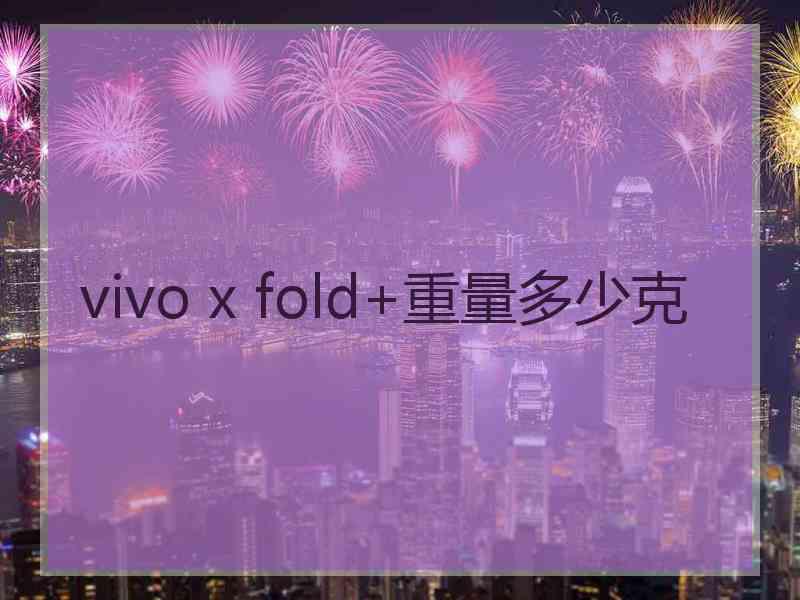 vivo x fold+重量多少克