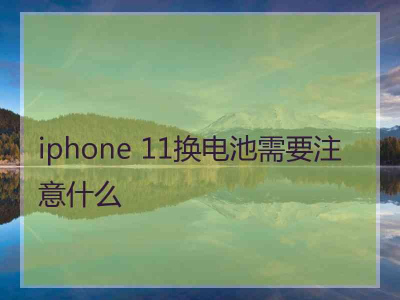 iphone 11换电池需要注意什么