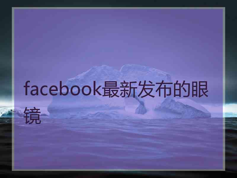 facebook最新发布的眼镜