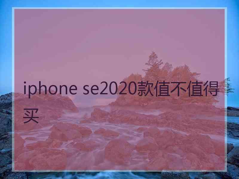 iphone se2020款值不值得买