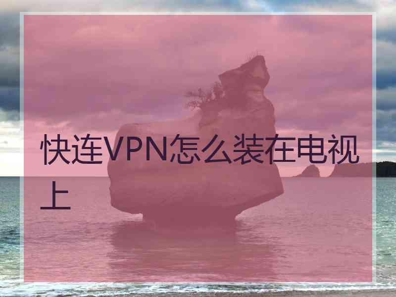 快连VPN怎么装在电视上