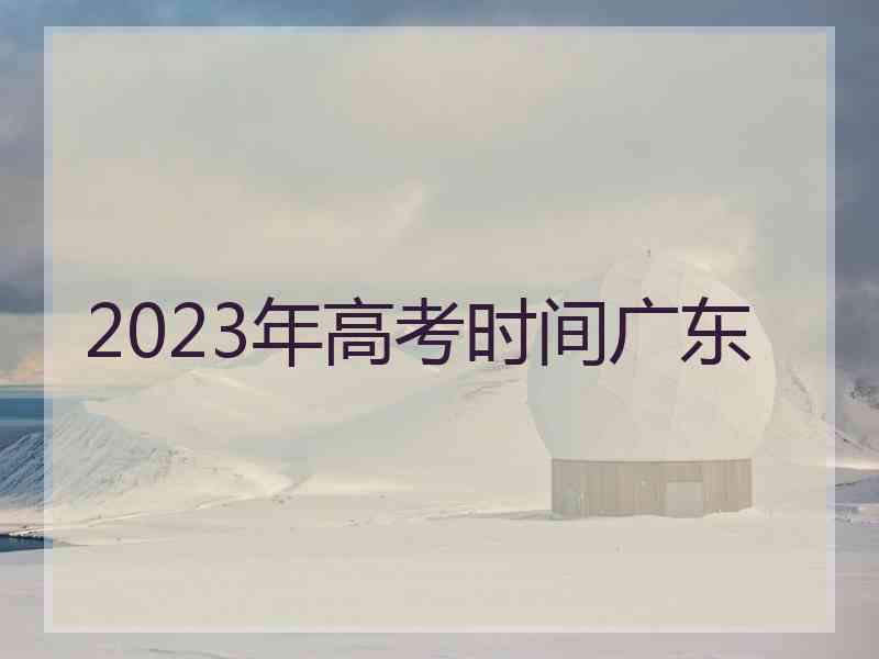 2023年高考时间广东