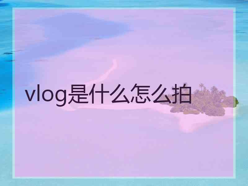 vlog是什么怎么拍