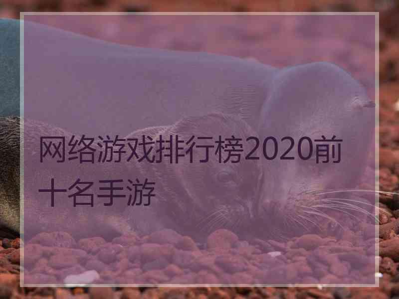 网络游戏排行榜2020前十名手游