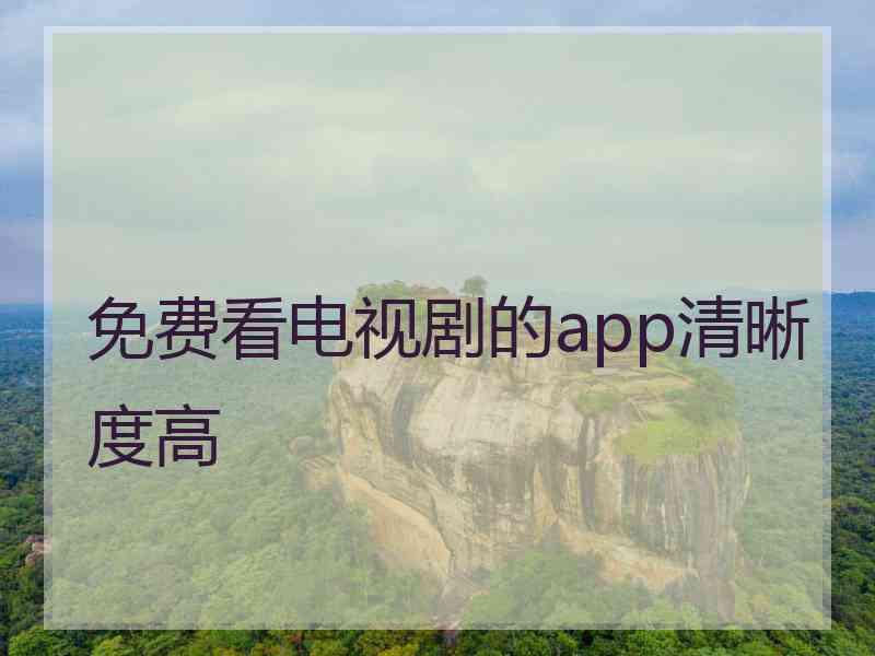 免费看电视剧的app清晰度高