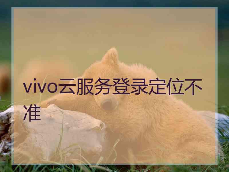 vivo云服务登录定位不准