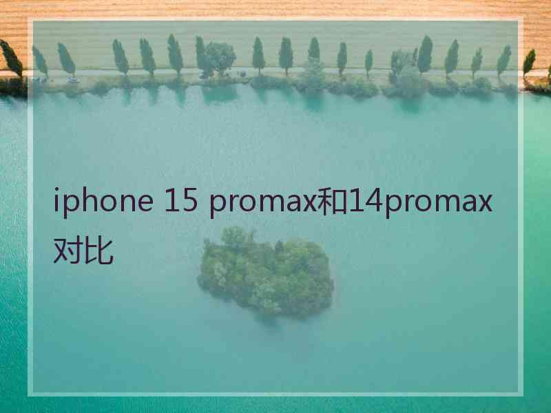 iphone 15 promax和14promax对比