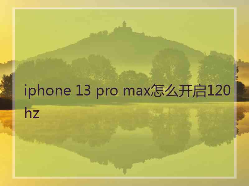 iphone 13 pro max怎么开启120hz