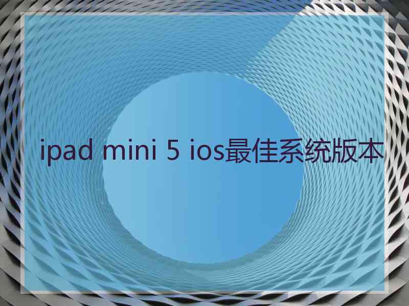 ipad mini 5 ios最佳系统版本