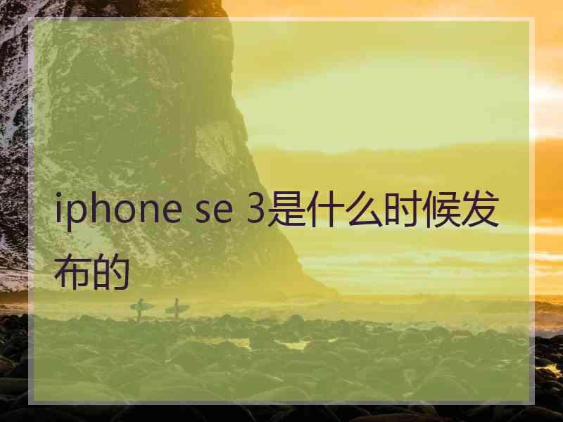 iphone se 3是什么时候发布的