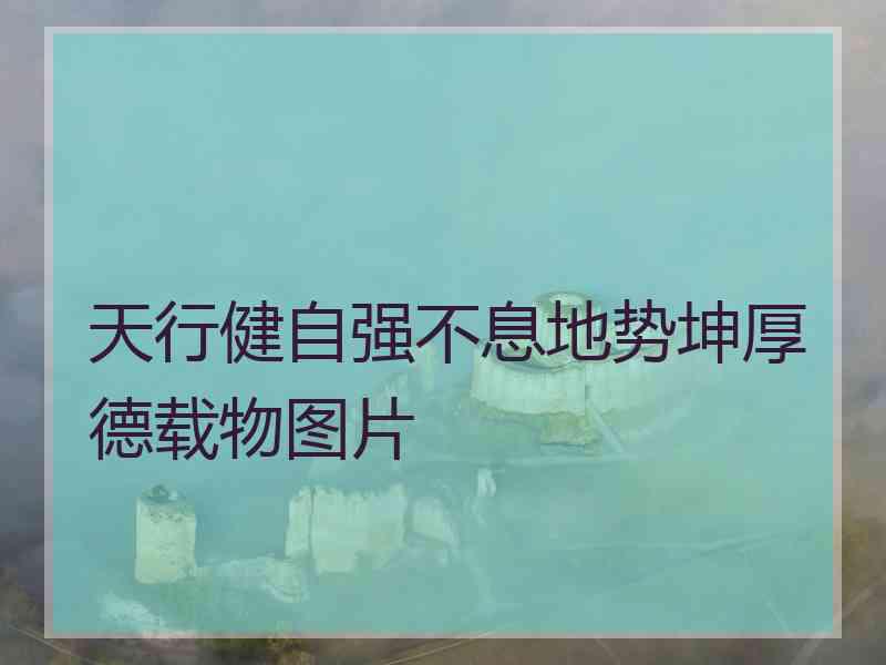 天行健自强不息地势坤厚德载物图片