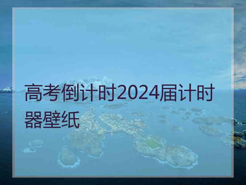 高考倒计时2024届计时器壁纸