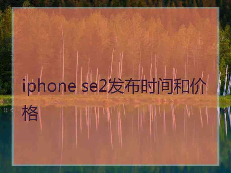 iphone se2发布时间和价格