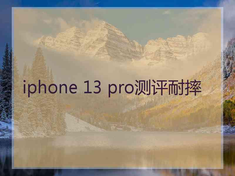 iphone 13 pro测评耐摔