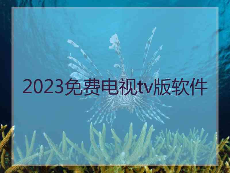 2023免费电视tv版软件