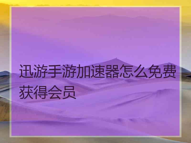 迅游手游加速器怎么免费获得会员