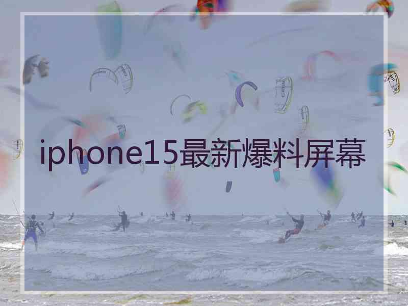 iphone15最新爆料屏幕