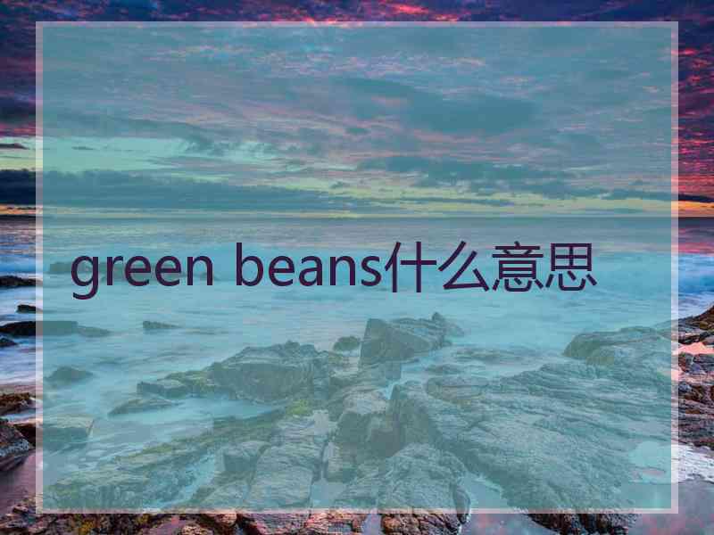 green beans什么意思