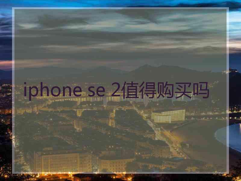 iphone se 2值得购买吗