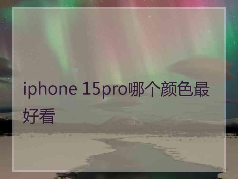 iphone 15pro哪个颜色最好看