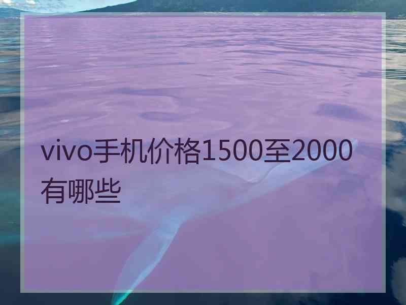 vivo手机价格1500至2000有哪些