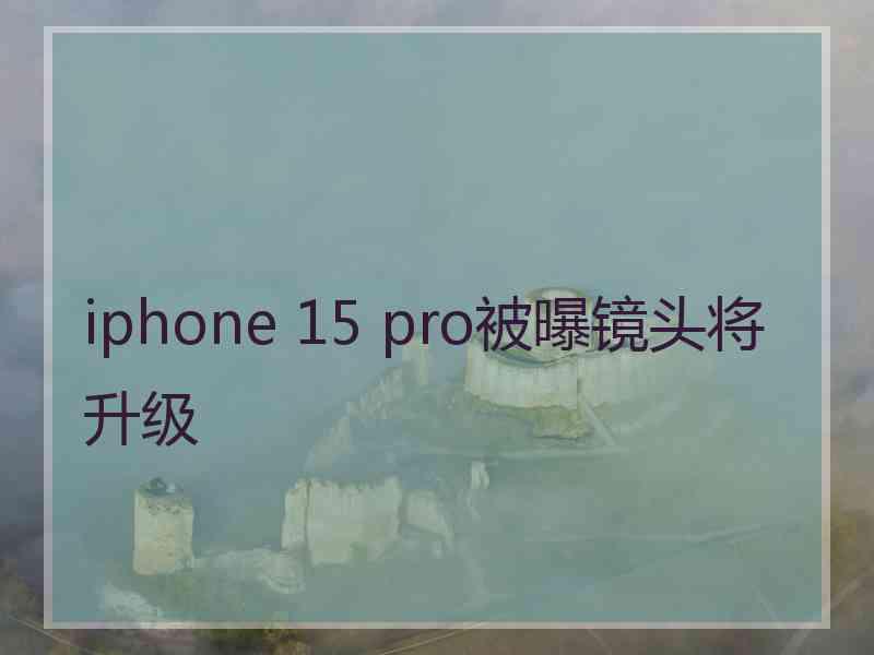 iphone 15 pro被曝镜头将升级