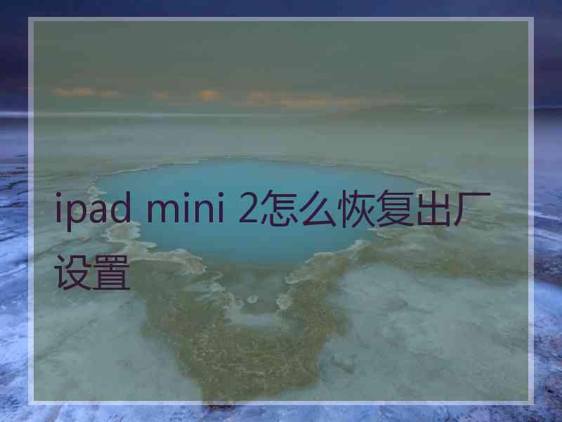 ipad mini 2怎么恢复出厂设置