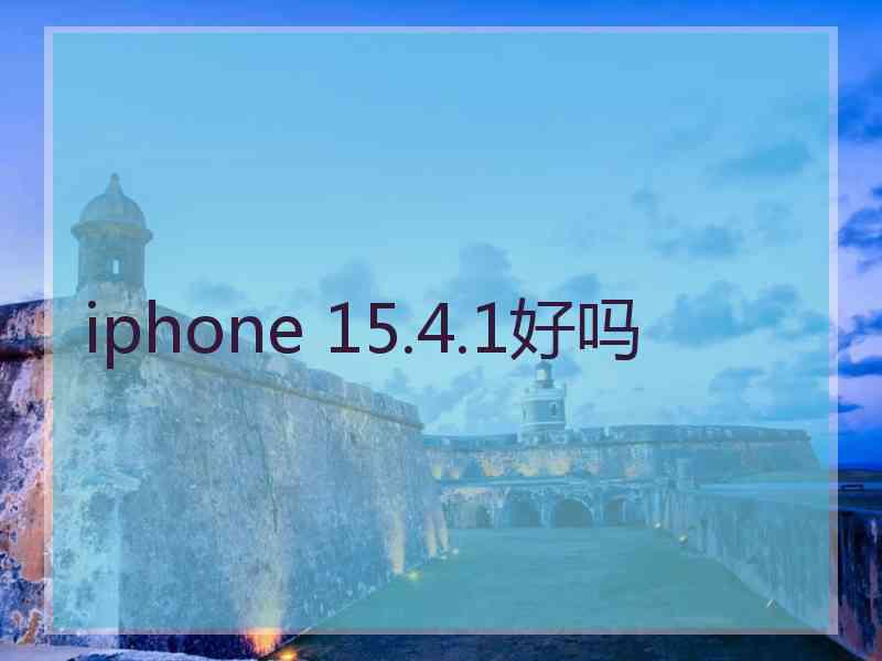 iphone 15.4.1好吗