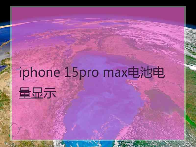 iphone 15pro max电池电量显示