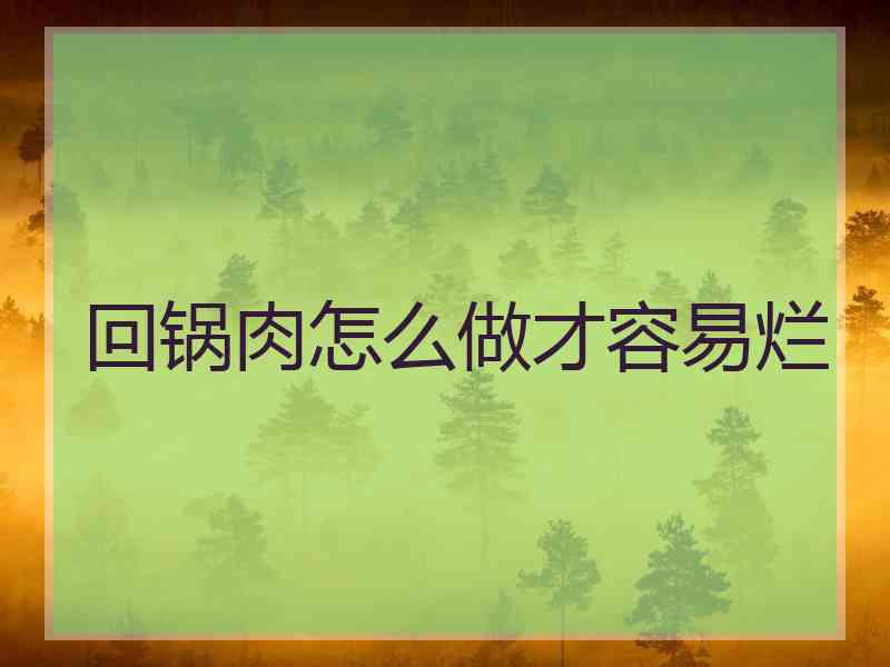 回锅肉怎么做才容易烂