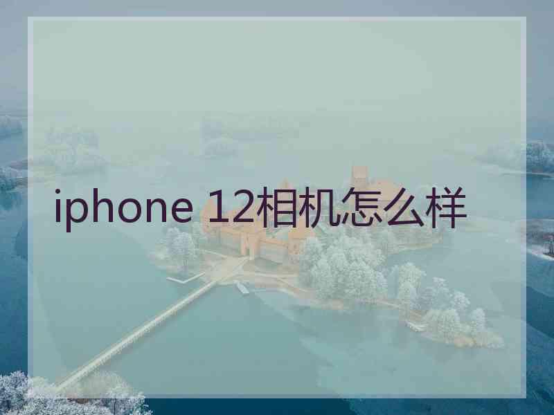 iphone 12相机怎么样