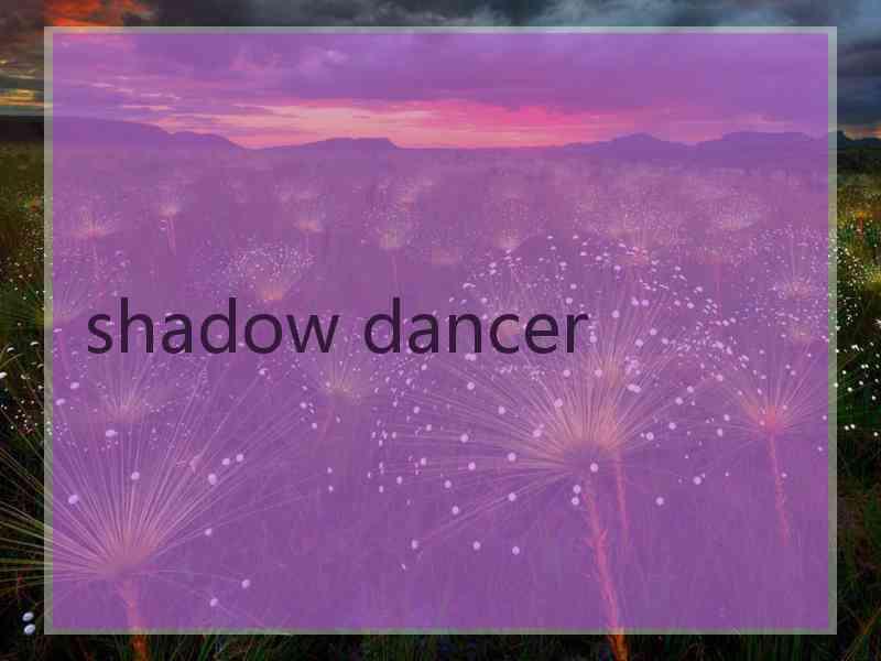 shadow dancer