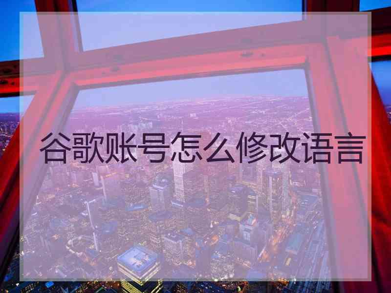 谷歌账号怎么修改语言