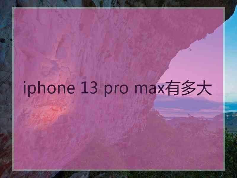 iphone 13 pro max有多大