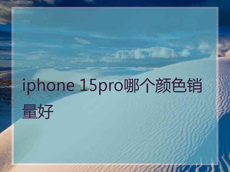 iphone 15pro哪个颜色销量好