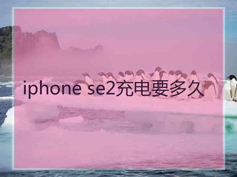 iphone se2充电要多久