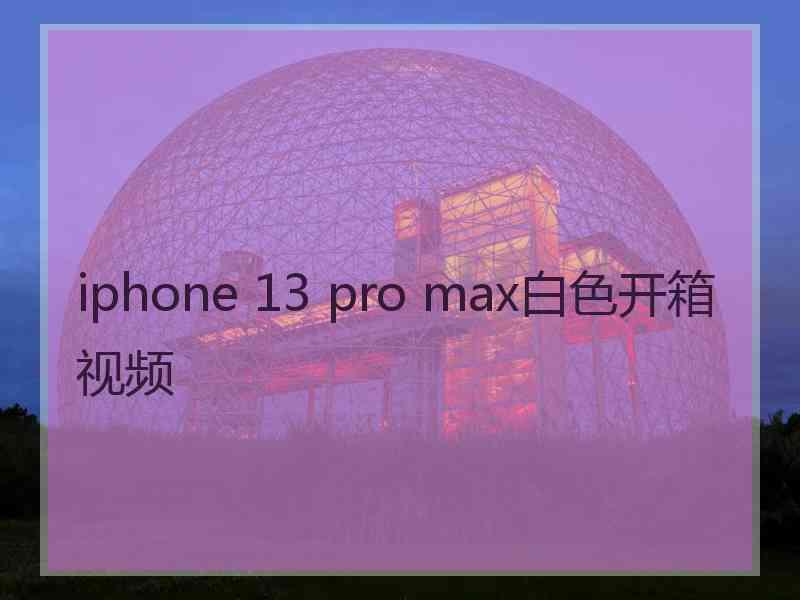 iphone 13 pro max白色开箱视频