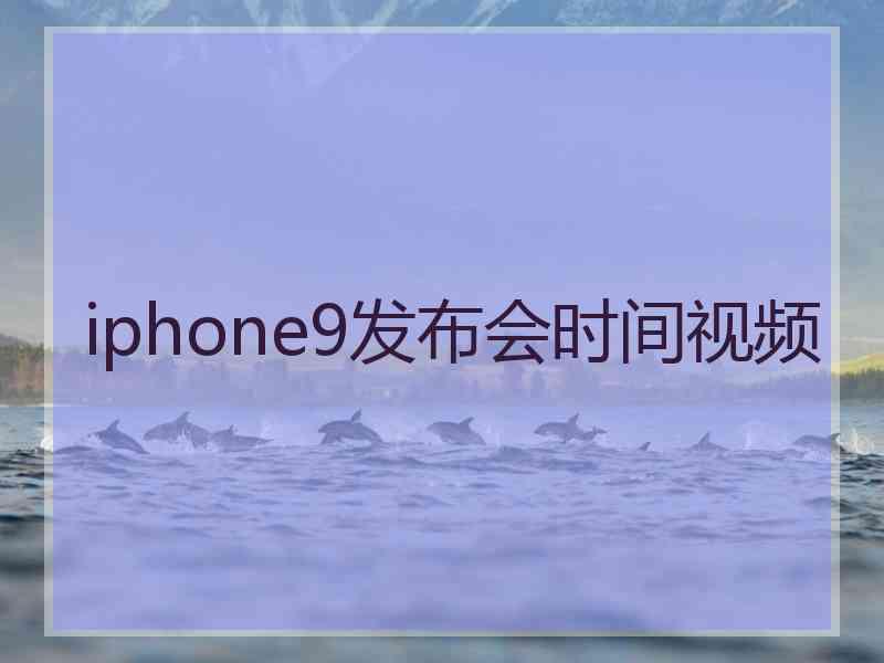 iphone9发布会时间视频